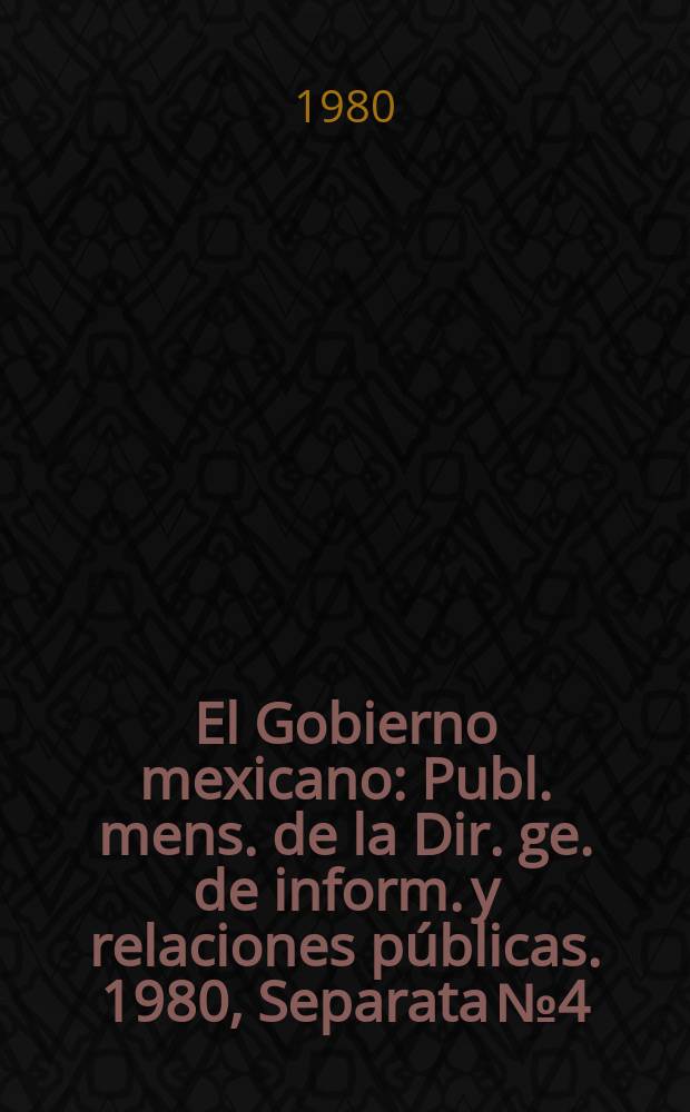 El Gobierno mexicano : Publ. mens. de la Dir. ge. de inform. y relaciones p&uacute;blicas. 1980, Separata №4 : &Iacute;ndice anal&iacute;tico Dic.1979/Nov.1980