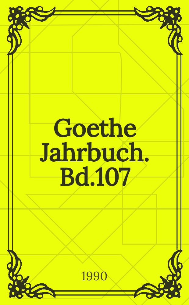 Goethe Jahrbuch. Bd.107