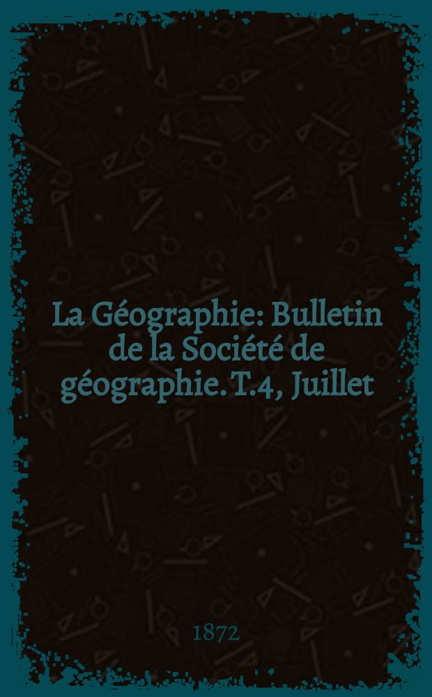 La Géographie : Bulletin de la Société de géographie. T.4, Juillet/Août
