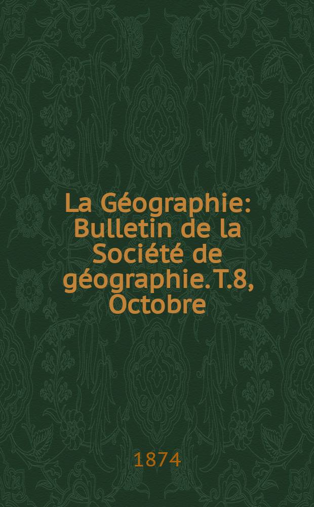 La Géographie : Bulletin de la Société de géographie. T.8, Octobre