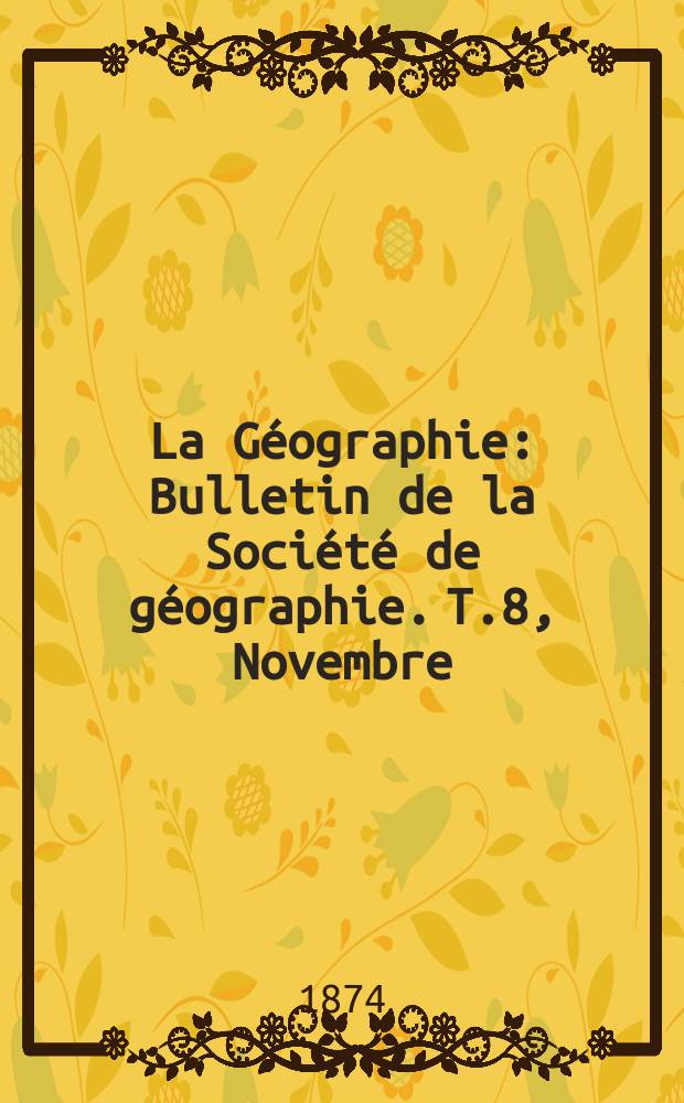 La Géographie : Bulletin de la Société de géographie. T.8, Novembre