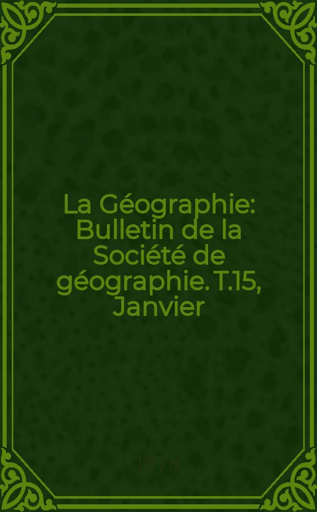 La Géographie : Bulletin de la Société de géographie. T.15, Janvier