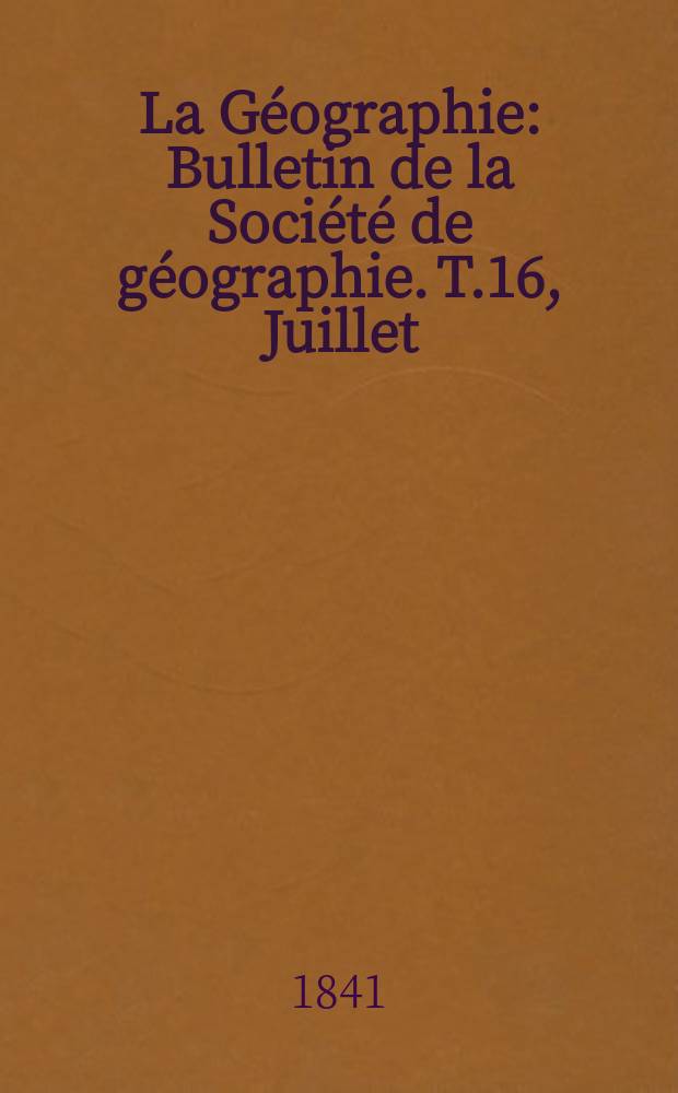 La Géographie : Bulletin de la Société de géographie. T.16, Juillet