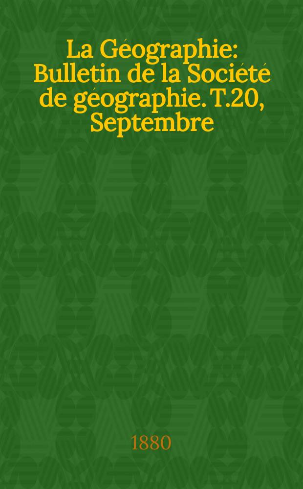 La Géographie : Bulletin de la Société de géographie. T.20, Septembre