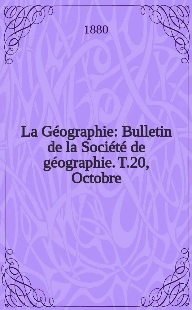 La Géographie : Bulletin de la Société de géographie. T.20, Octobre