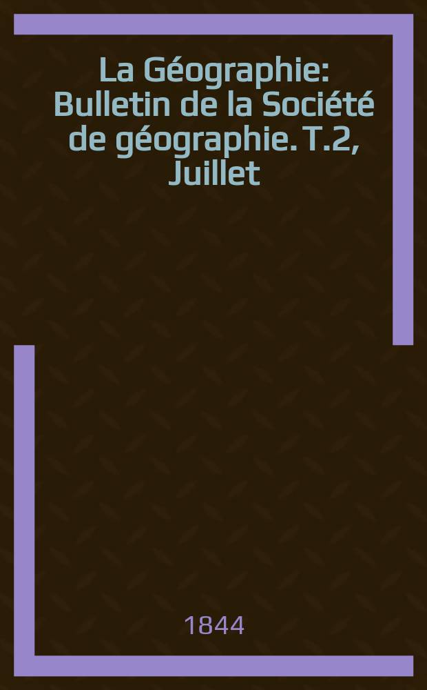 La Géographie : Bulletin de la Société de géographie. T.2, Juillet