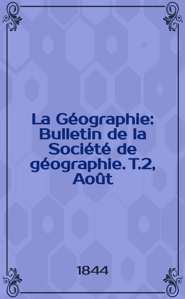 La Géographie : Bulletin de la Société de géographie. T.2, Août
