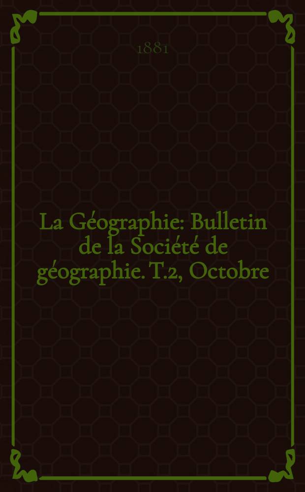La Géographie : Bulletin de la Société de géographie. T.2, Octobre