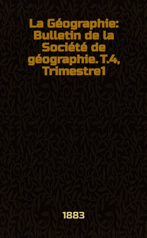 La Géographie : Bulletin de la Société de géographie. T.4, Trimestre1