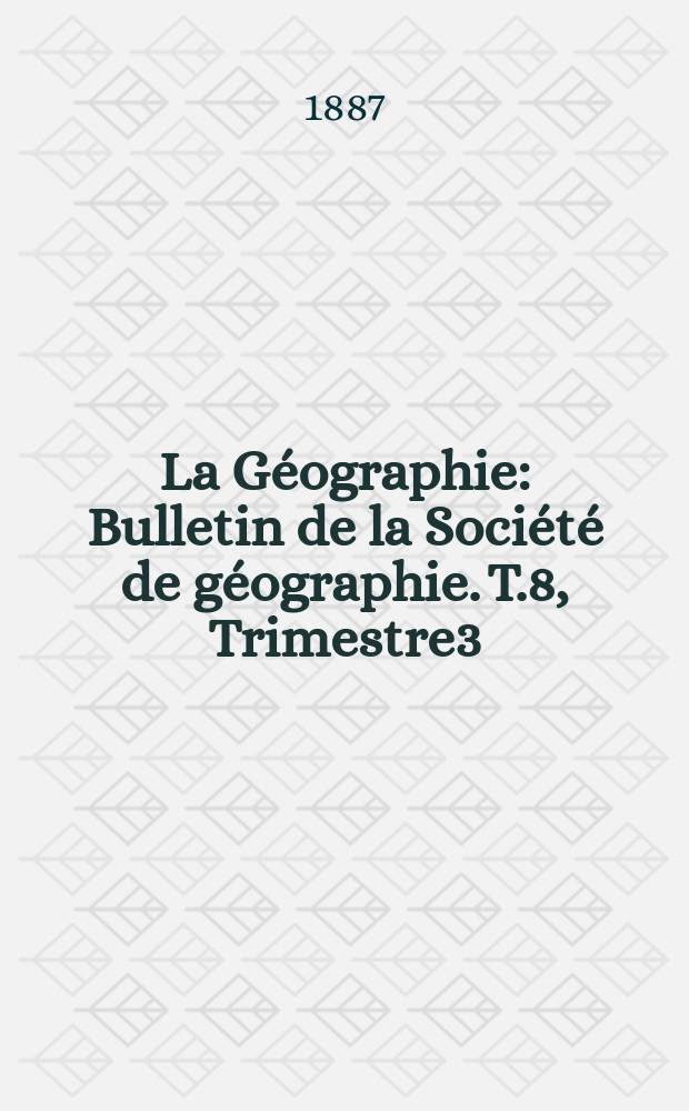 La Géographie : Bulletin de la Société de géographie. T.8, Trimestre3