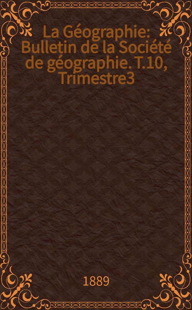 La Géographie : Bulletin de la Société de géographie. T.10, Trimestre3