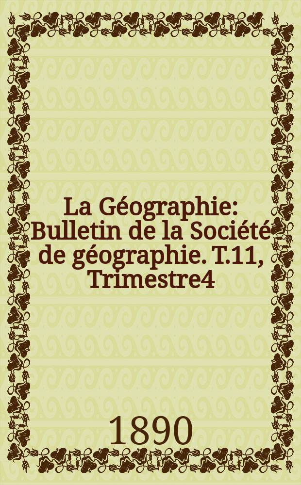 La Géographie : Bulletin de la Société de géographie. T.11, Trimestre4