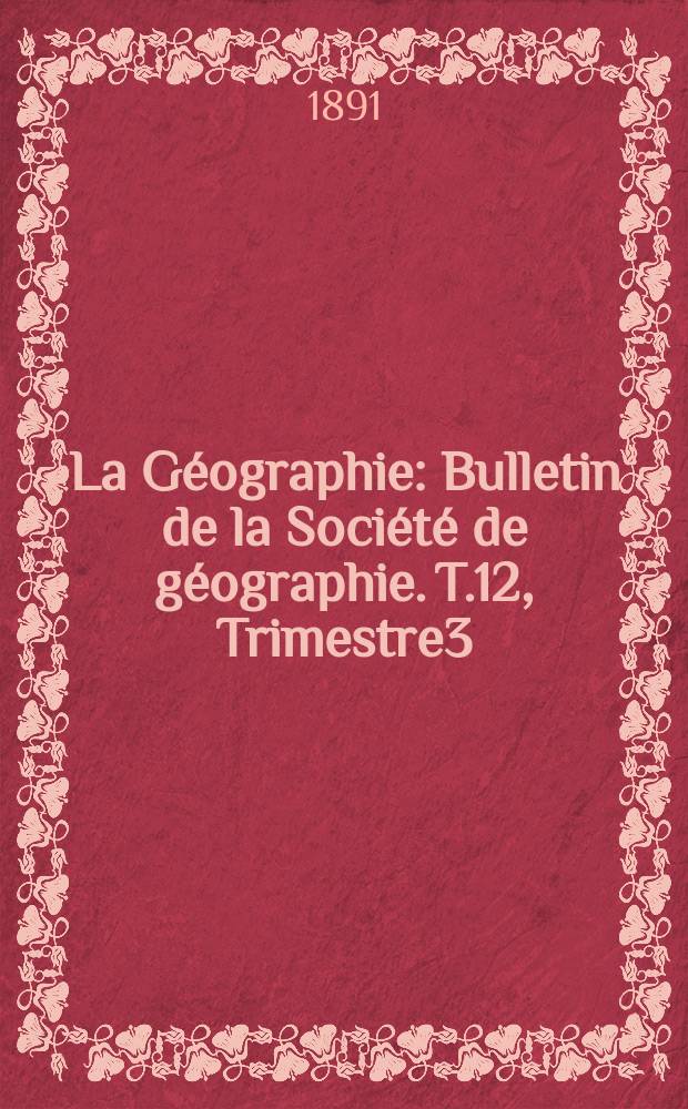 La Géographie : Bulletin de la Société de géographie. T.12, Trimestre3