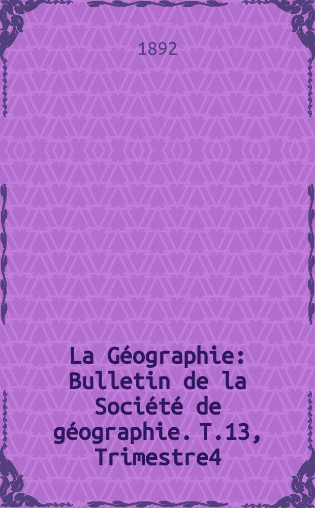 La Géographie : Bulletin de la Société de géographie. T.13, Trimestre4