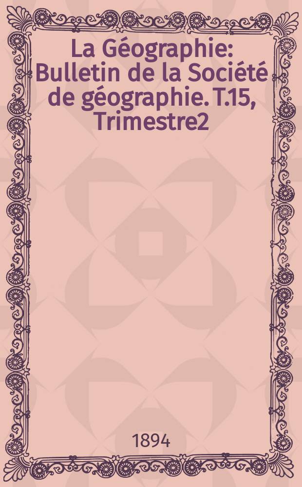La G&eacute;ographie : Bulletin de la Soci&eacute;t&eacute; de g&eacute;ographie. T.15, Trimestre2