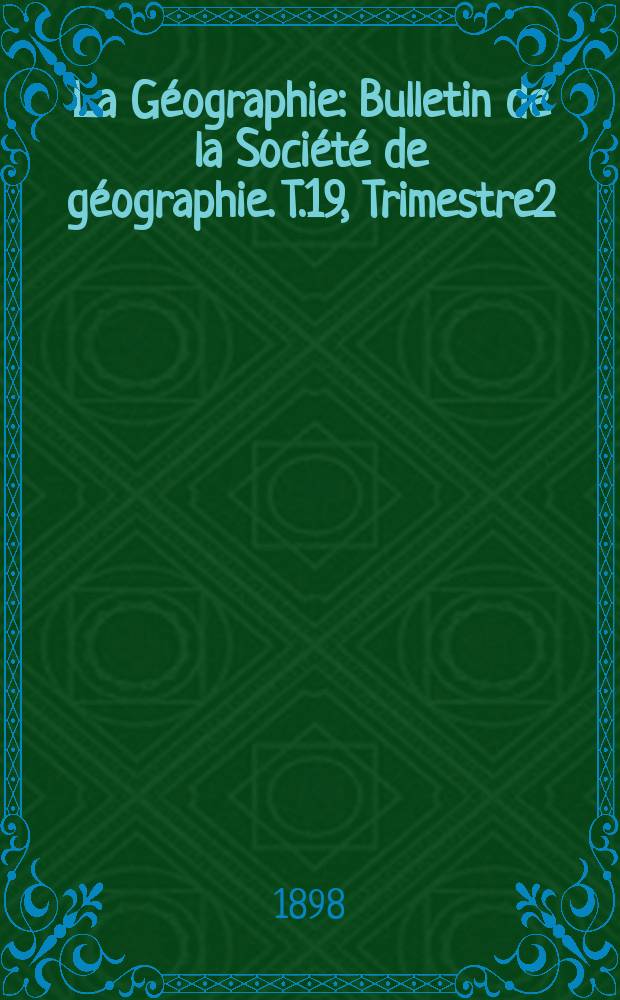 La G&eacute;ographie : Bulletin de la Soci&eacute;t&eacute; de g&eacute;ographie. T.19, Trimestre2
