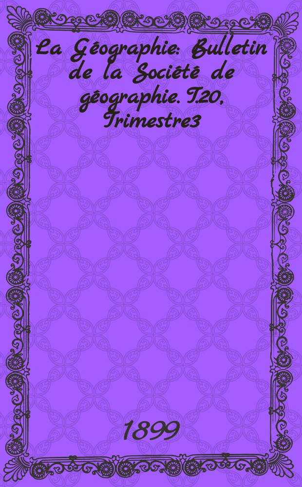 La Géographie : Bulletin de la Société de géographie. T.20, Trimestre3