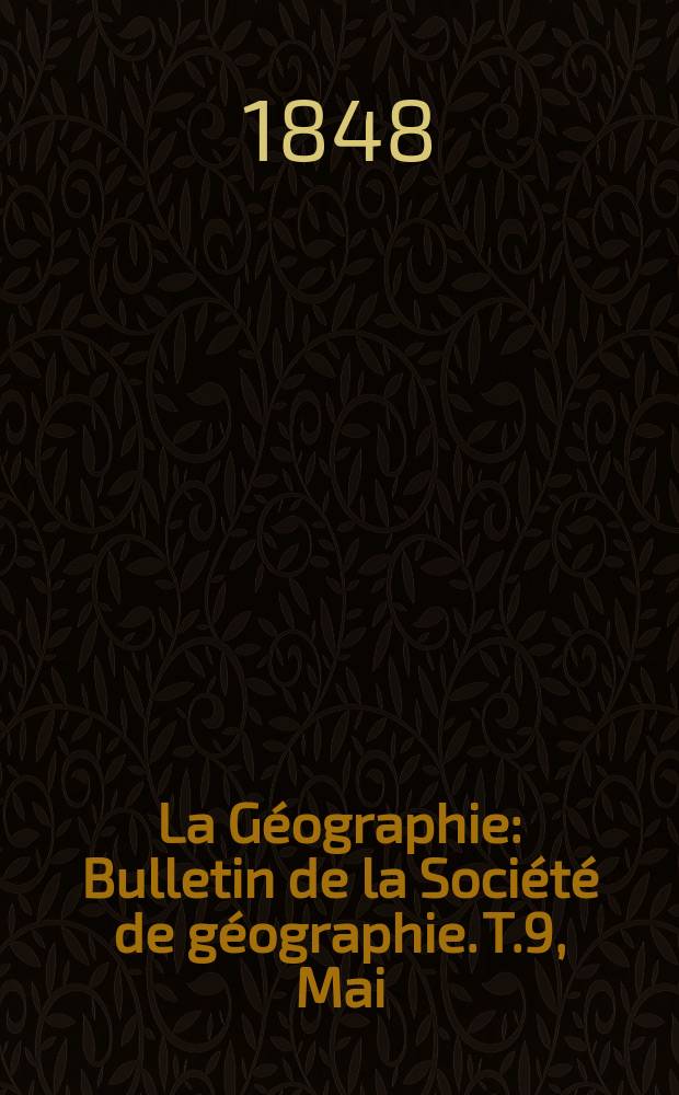 La Géographie : Bulletin de la Société de géographie. T.9, Mai