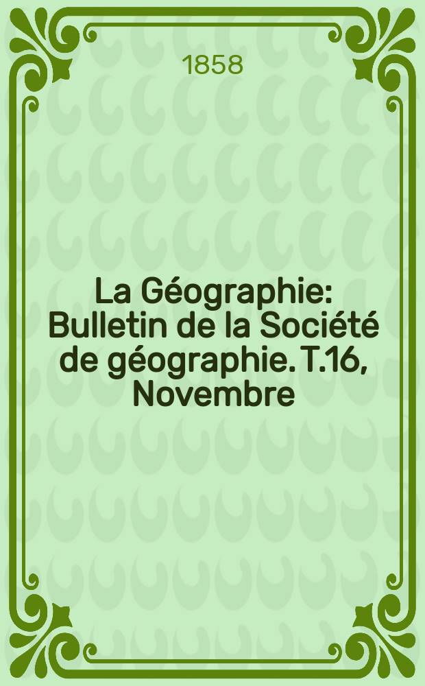 La Géographie : Bulletin de la Société de géographie. T.16, Novembre