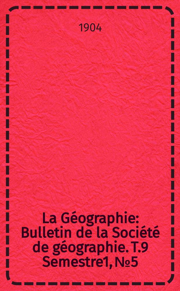 La Géographie : Bulletin de la Société de géographie. T.9 Semestre1, №5