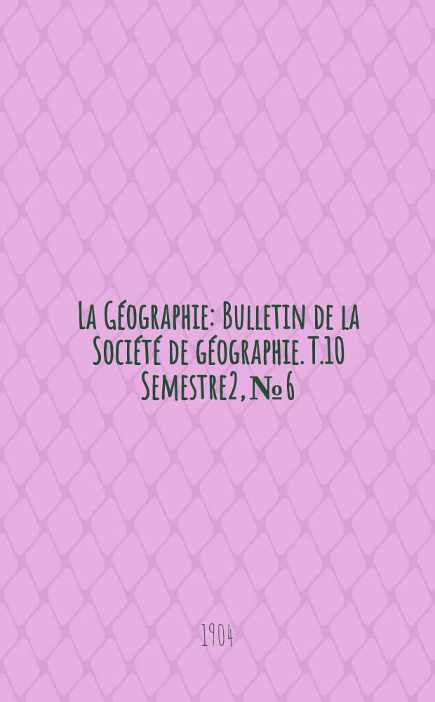 La Géographie : Bulletin de la Société de géographie. T.10 Semestre2, №6