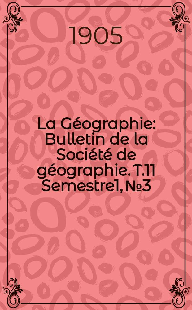 La Géographie : Bulletin de la Société de géographie. T.11 Semestre1, №3