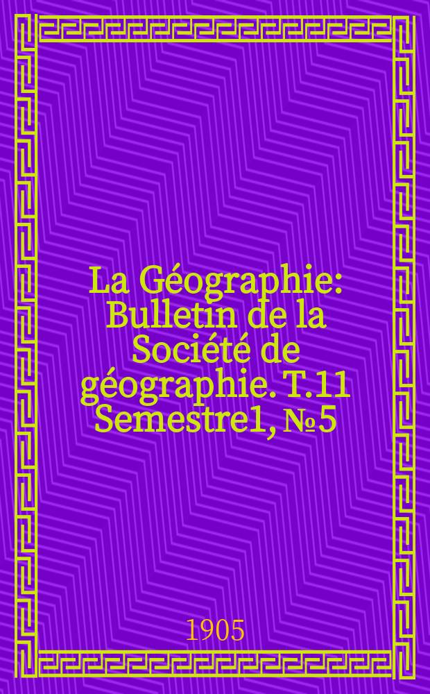La Géographie : Bulletin de la Société de géographie. T.11 Semestre1, №5