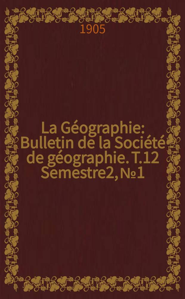 La Géographie : Bulletin de la Société de géographie. T.12 Semestre2, №1