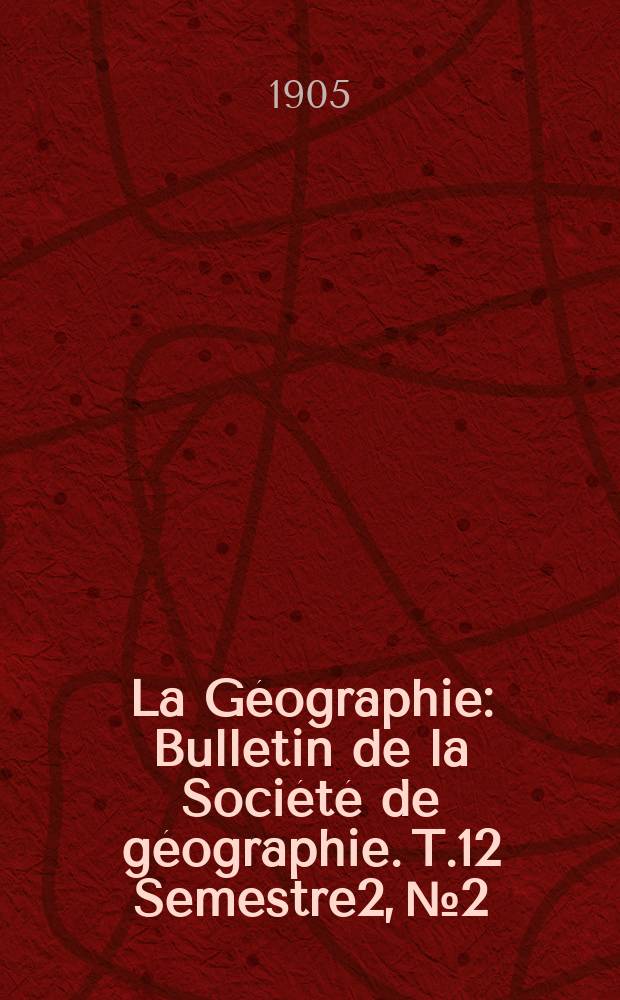 La Géographie : Bulletin de la Société de géographie. T.12 Semestre2, №2