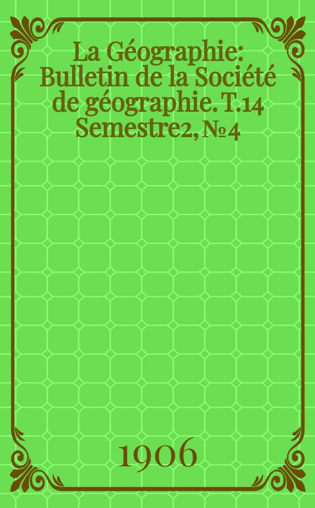 La Géographie : Bulletin de la Société de géographie. T.14 Semestre2, №4