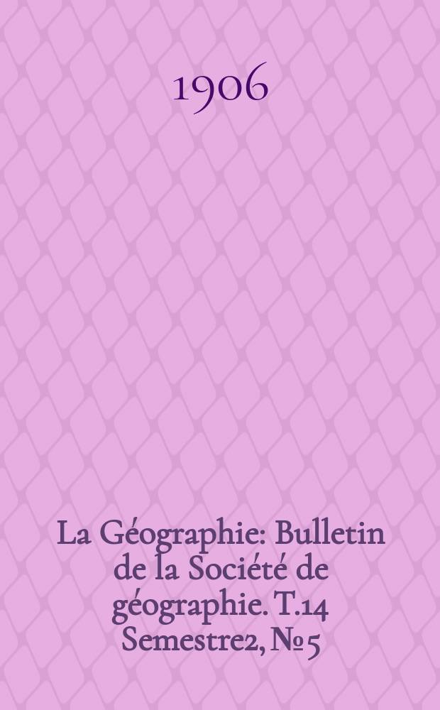 La G&eacute;ographie : Bulletin de la Soci&eacute;t&eacute; de g&eacute;ographie. T.14 Semestre2, №5