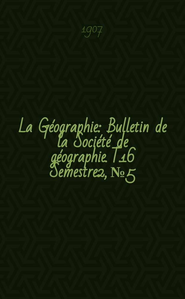 La Géographie : Bulletin de la Société de géographie. T.16 Semestre2, №5