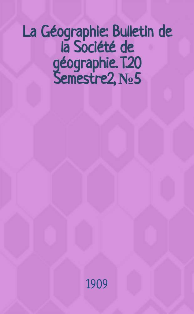 La Géographie : Bulletin de la Société de géographie. T.20 Semestre2, №5