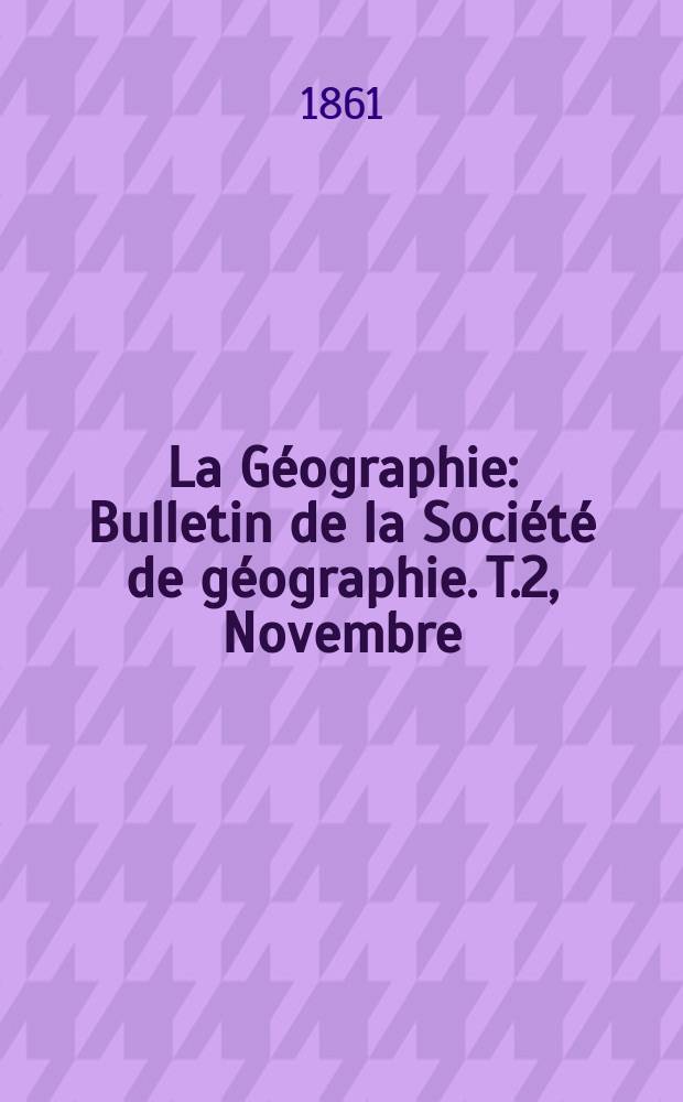 La Géographie : Bulletin de la Société de géographie. T.2, Novembre/Décembre