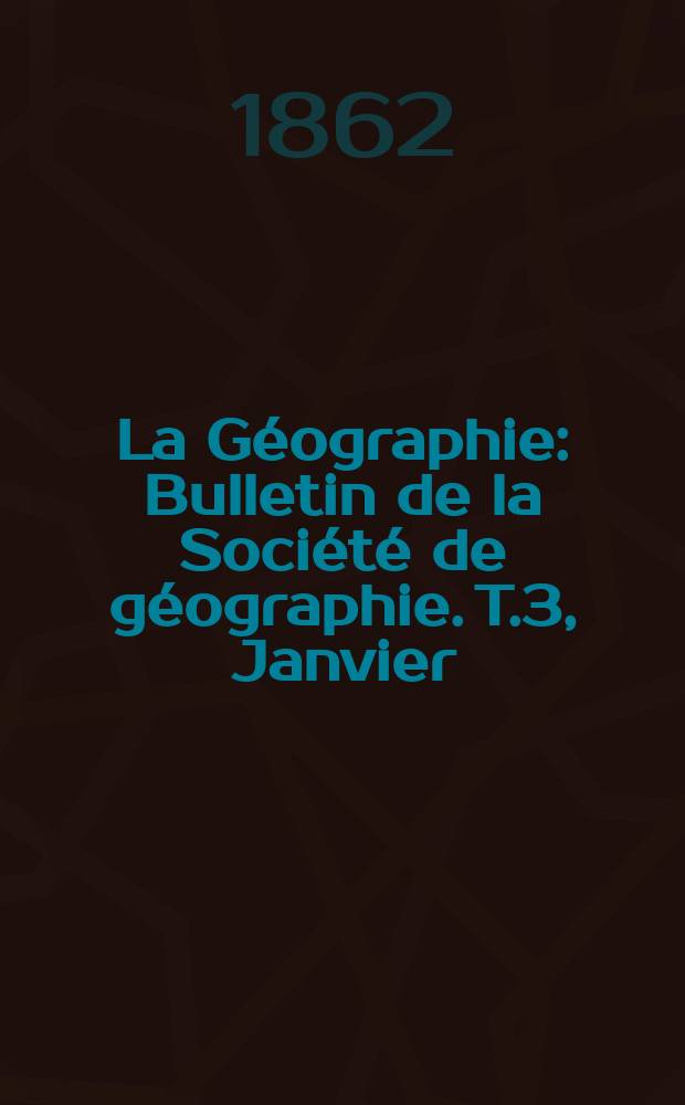 La Géographie : Bulletin de la Société de géographie. T.3, Janvier