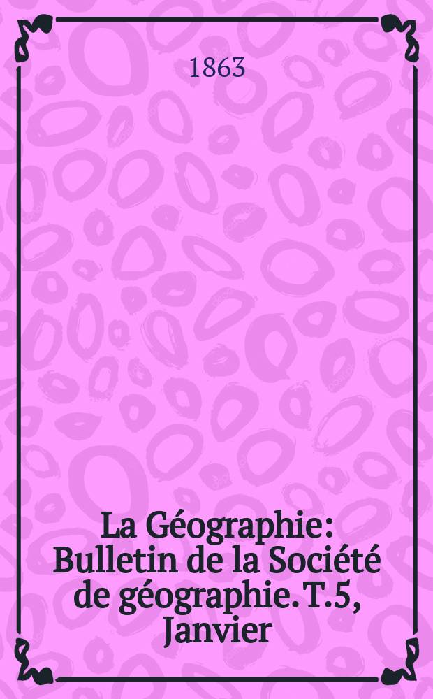 La Géographie : Bulletin de la Société de géographie. T.5, Janvier