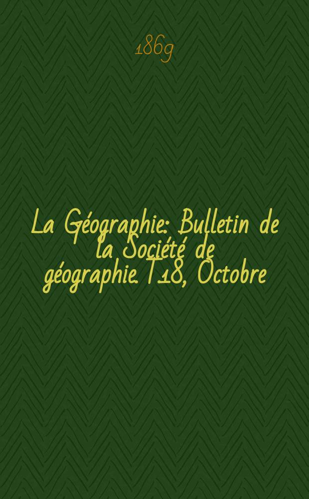 La Géographie : Bulletin de la Société de géographie. T.18, Octobre