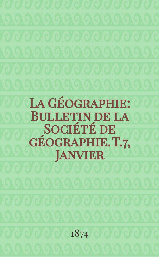 La Géographie : Bulletin de la Société de géographie. T.7, Janvier