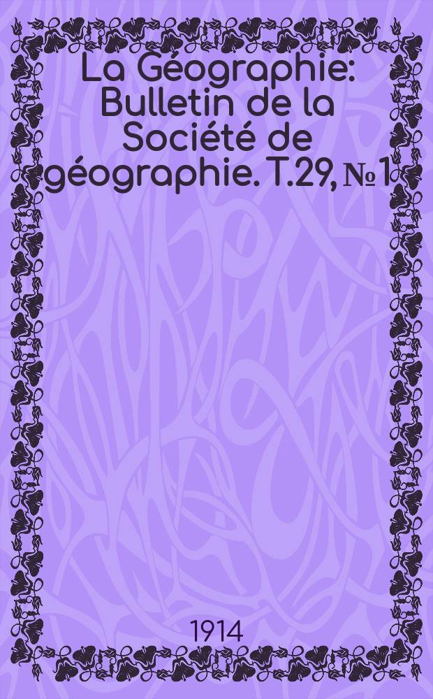 La Géographie : Bulletin de la Société de géographie. T.29, №1