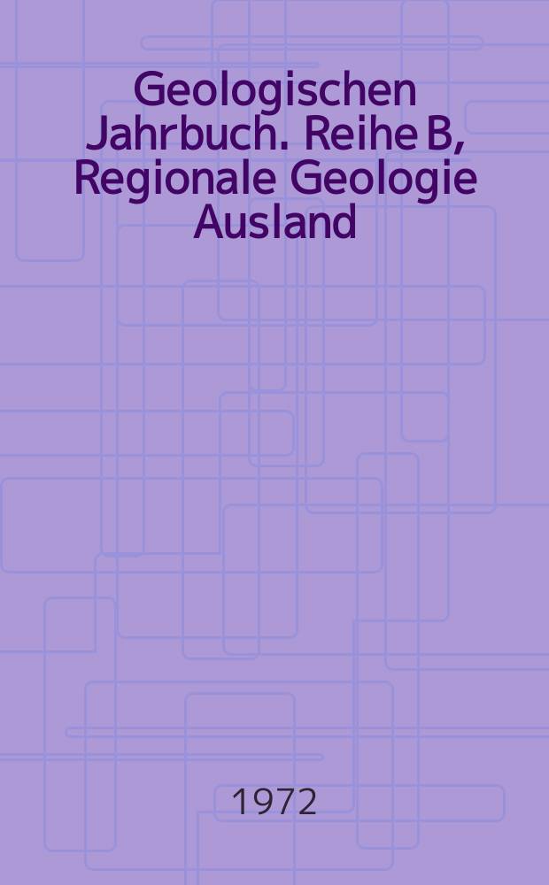 Geologischen Jahrbuch. Reihe B, Regionale Geologie Ausland : Hrsg. von der Bundesanstalt für Bodenforschung und den Geologischen Landesämtern der Bundesrepublik Deutschland