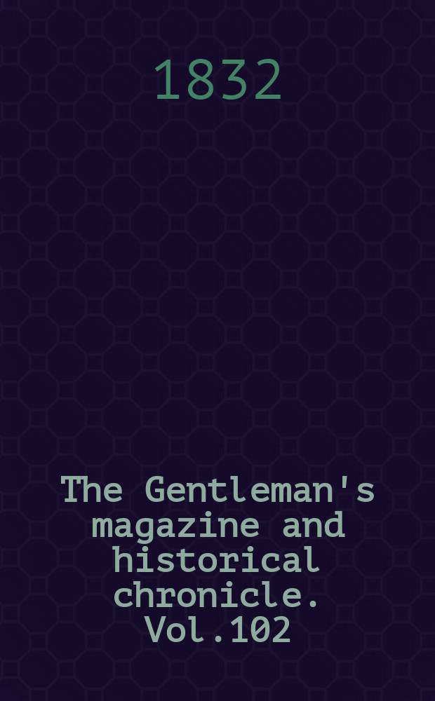 The Gentleman's magazine and historical chronicle. Vol.102(25), P.1 June