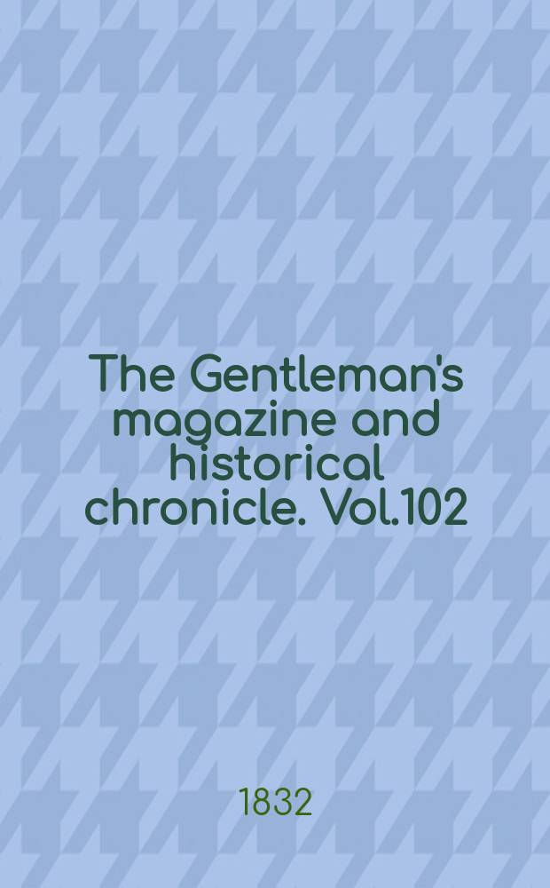 The Gentleman's magazine and historical chronicle. Vol.102(25), P.2 December