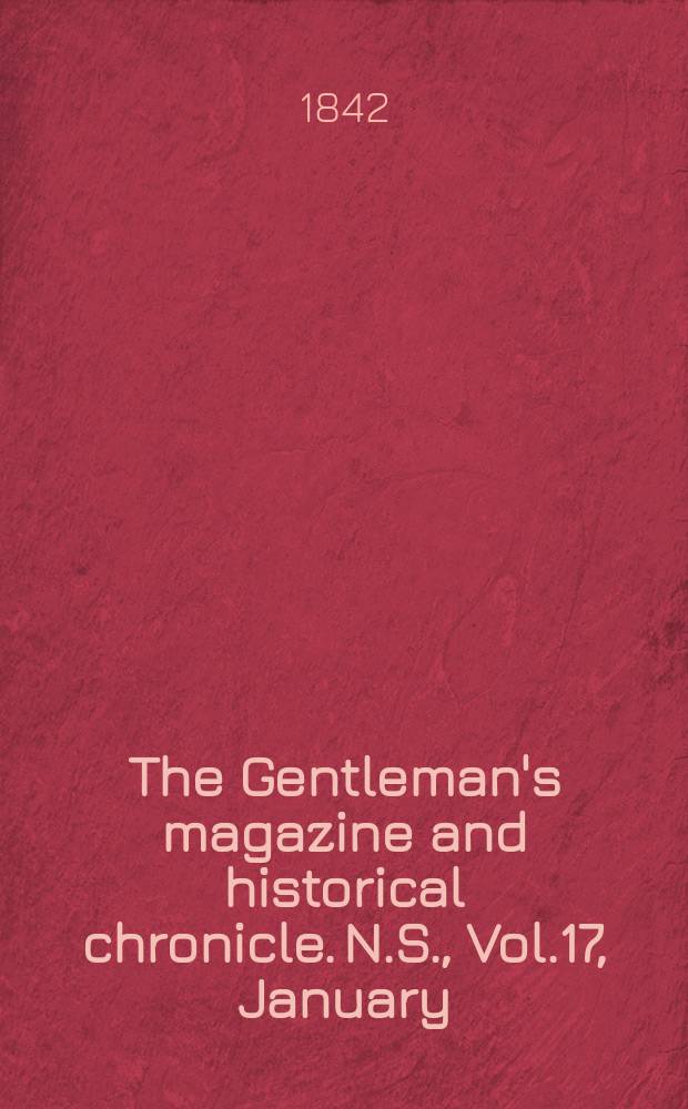 The Gentleman's magazine and historical chronicle. N.S., Vol.17, January