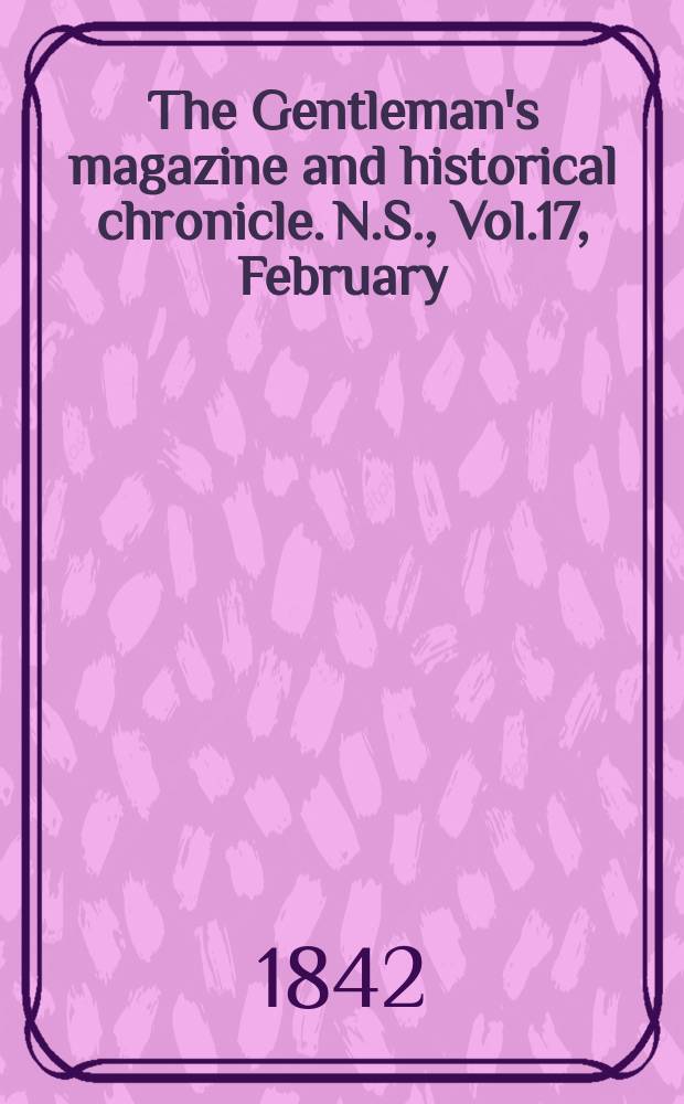 The Gentleman's magazine and historical chronicle. N.S., Vol.17, February