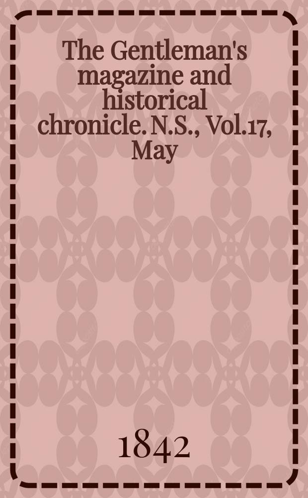The Gentleman's magazine and historical chronicle. N.S., Vol.17, May