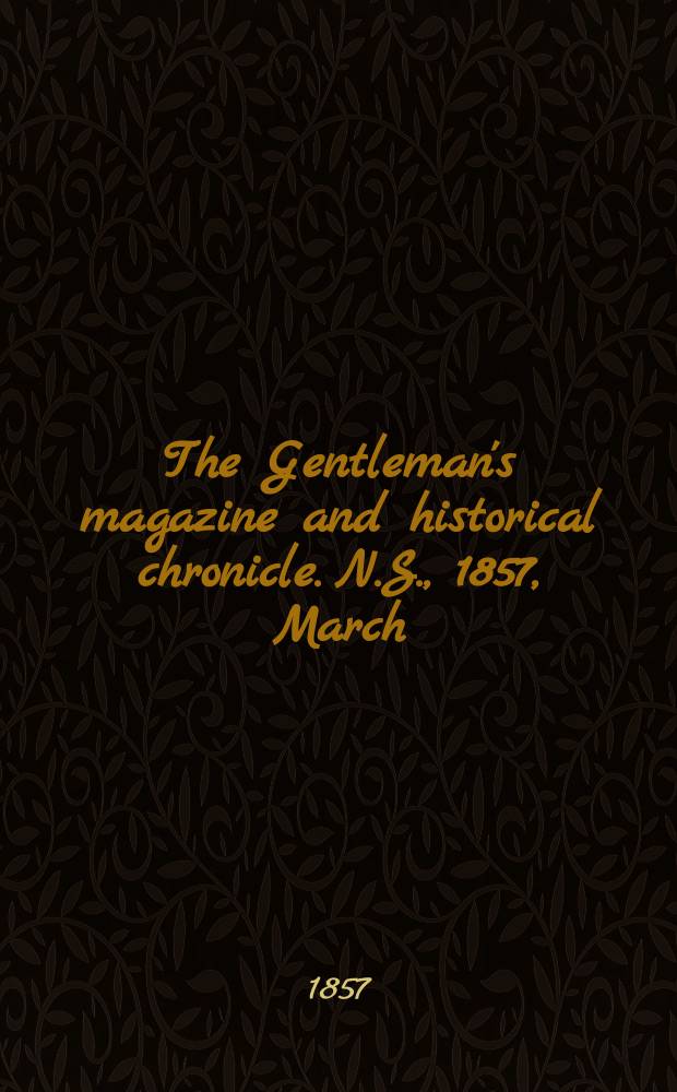 The Gentleman's magazine and historical chronicle. N.S., 1857, March