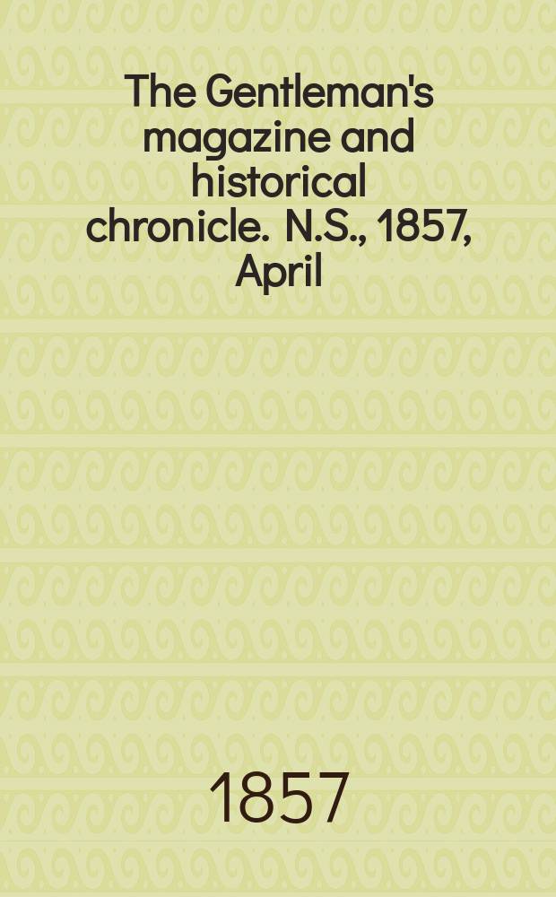 The Gentleman's magazine and historical chronicle. N.S., 1857, April
