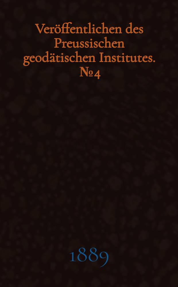 Veröffentlichen des Preussischen geodätischen Institutes. [№4] : Astronomisch - geodätische Arbeiten I. Ordnung