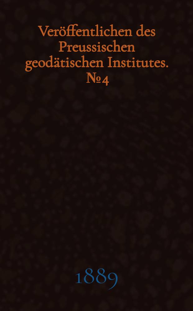 Veröffentlichen des Preussischen geodätischen Institutes. [№4] : Astronomisch - geodätische Arbeiten I. Ordnung