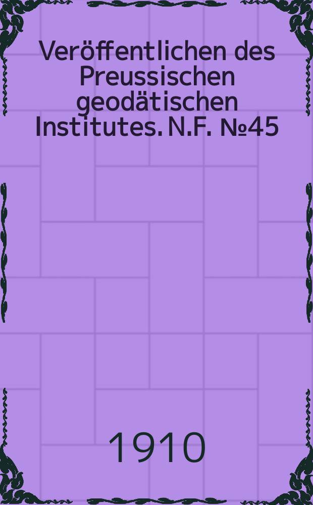 Veröffentlichen des Preussischen geodätischen Institutes. N.F. №45